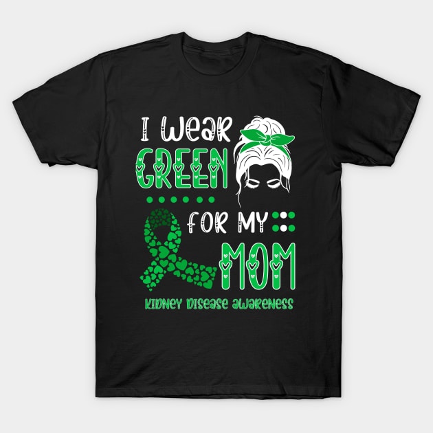 I wear Green for my Mom Funny Kidney Disease Awareness T-Shirt by Emouran